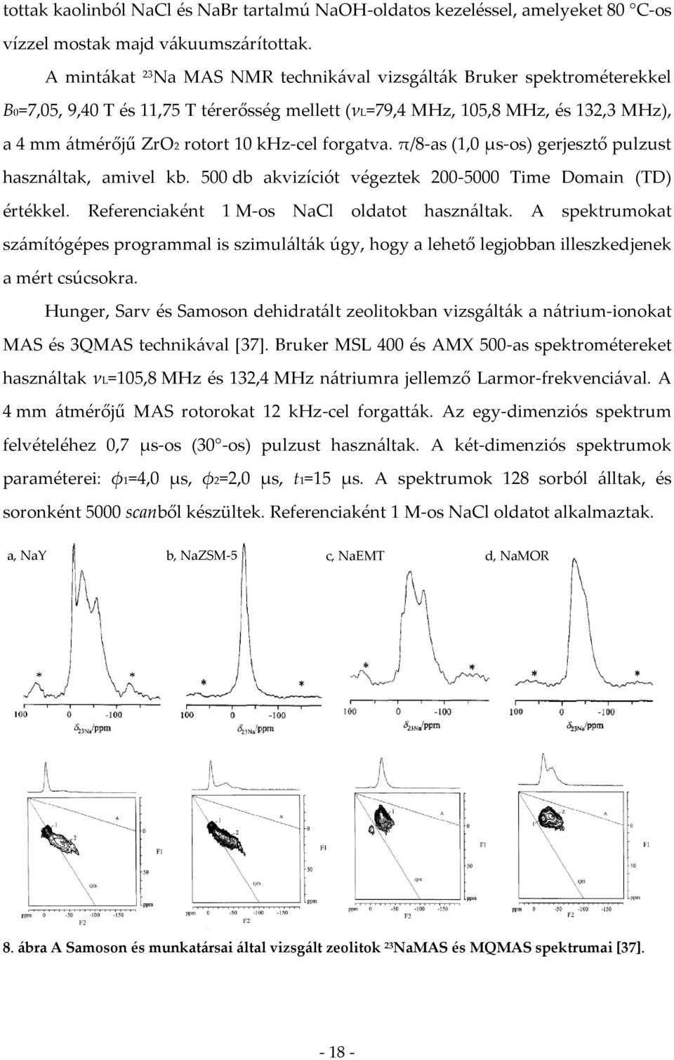 forgatva. π/8-as (1,0 μs-os) gerjesztő pulzust használtak, amivel kb. 500 db akvizíciót végeztek 00-5000 Time Domain (TD) értékkel. Referenciaként 1 M-os NaCl oldatot használtak.