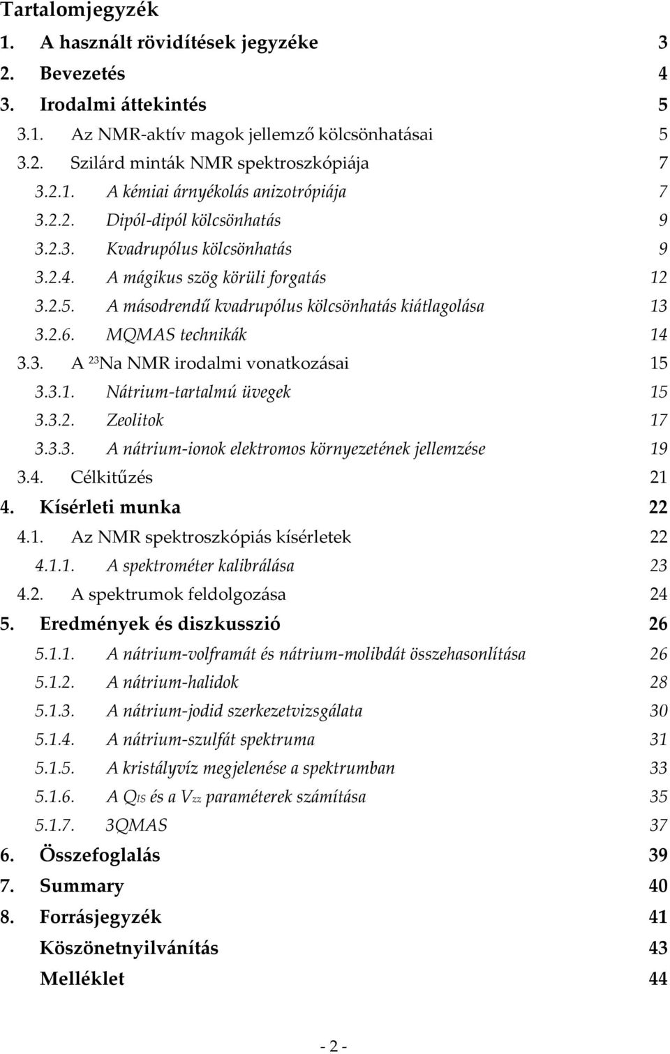 3.1. Nátrium-tartalmú üvegek 15 3.3.. Zeolitok 17 3.3.3. A nátrium-ionok elektromos környezetének jellemzése 19 3.4. Célkitűzés 1 4. Kísérleti munka 4.1. Az NMR spektroszkópiás kísérletek 4.1.1. A spektrométer kalibrálása 3 4.