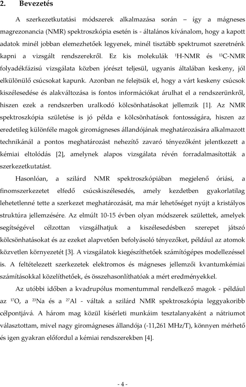 Ez kis molekulák 1 H-NMR és 13 C-NMR folyadékfázisú vizsgálata közben jórészt teljesül, ugyanis általában keskeny, jól elkülönülő csúcsokat kapunk.