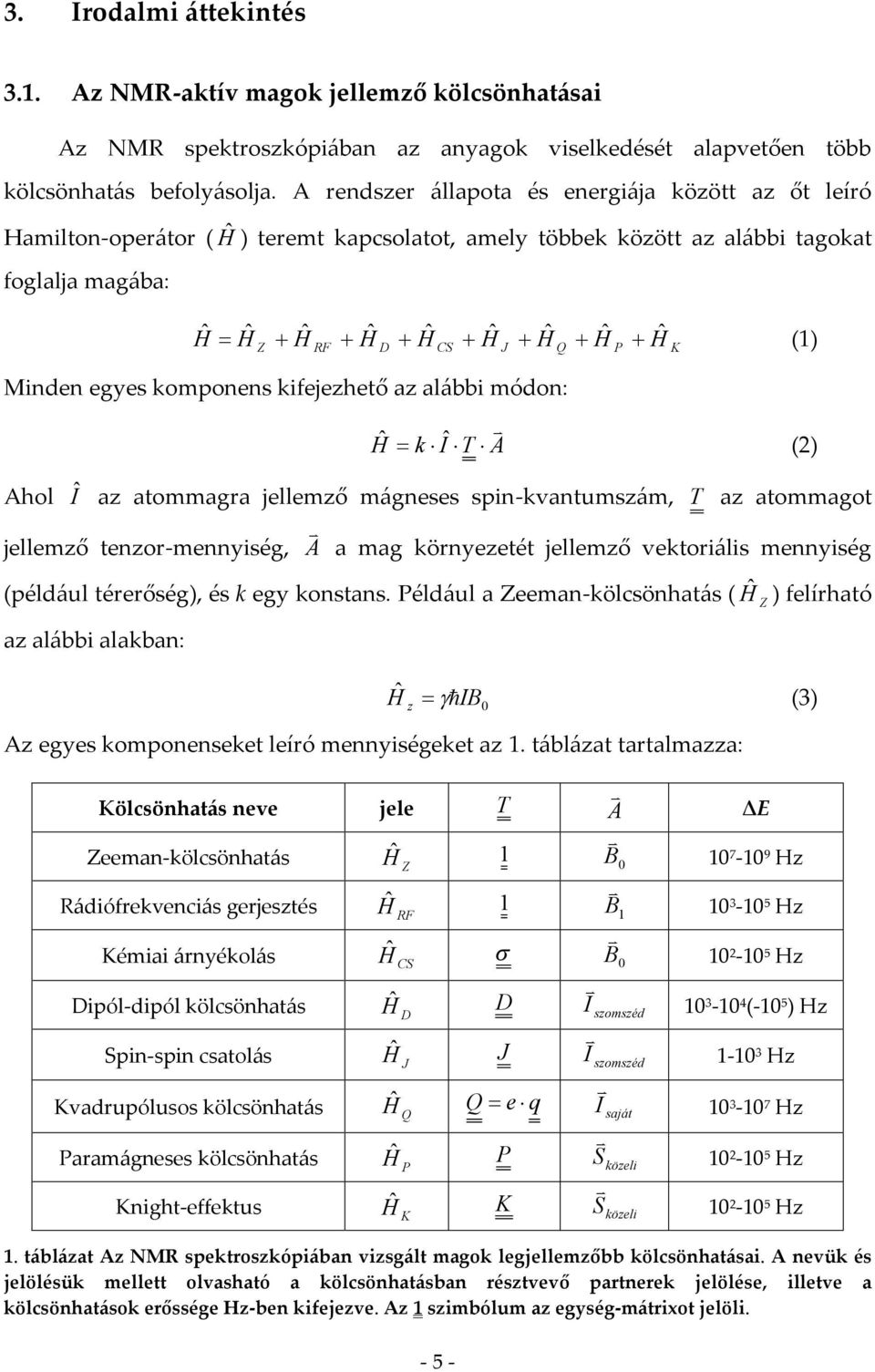 Minden egyes komponens kifejezhető az alábbi módon: H ˆ k Iˆ T A () Ahol Î az atommagra jellemző mágneses spin-kvantumszám, T az atommagot jellemző tenzor-mennyiség, A a mag környezetét jellemző