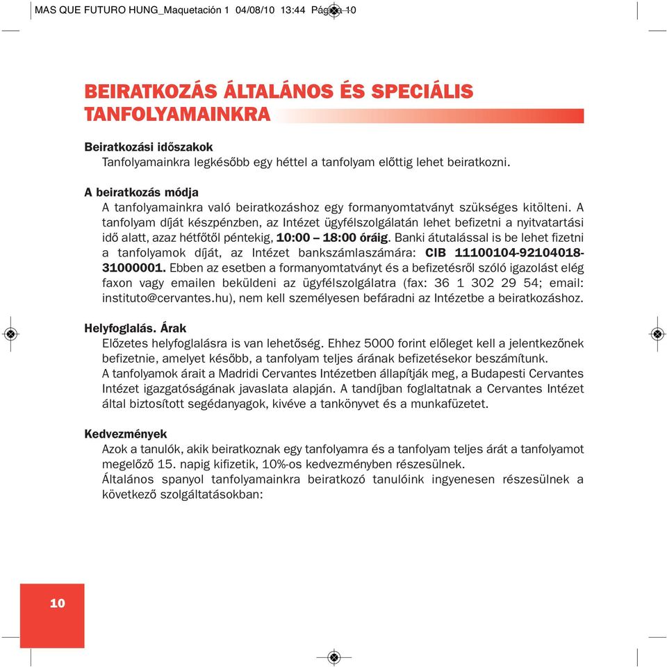 A tanfolyam díját készpénzben, az Intézet ügyfélszolgálatán lehet befizetni a nyitvatartási idő alatt, azaz hétfőtől péntekig, 10:00 18:00 óráig.