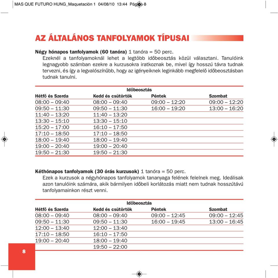 Tanulóink legnagyobb számban ezekre a kurzusokra iratkoznak be, mivel így hosszú távra tudnak tervezni, és így a legvalószínűbb, hogy az igényeiknek leginkább megfelelő időbeosztásban tudnak tanulni.