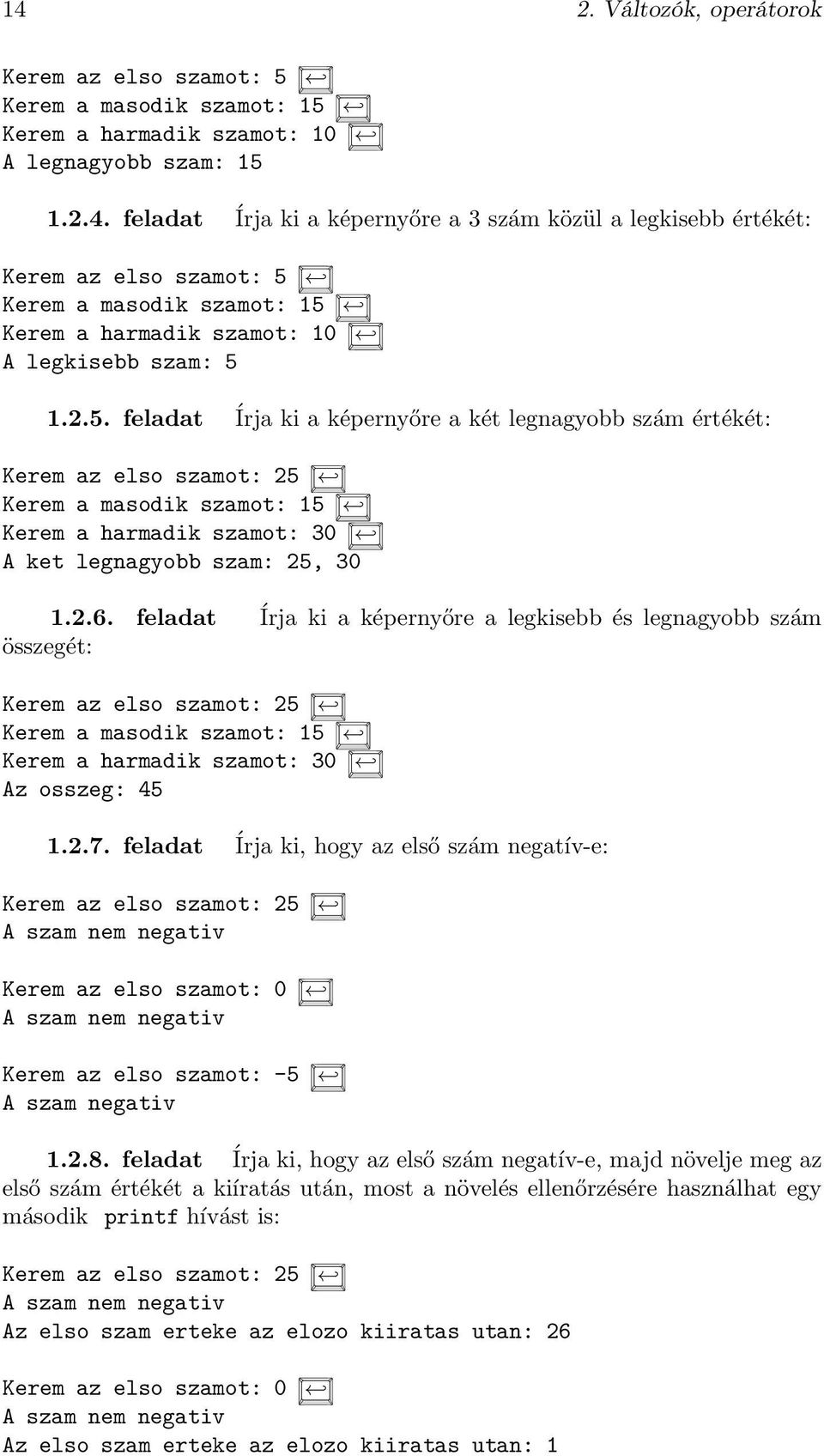 feladat Írja ki a képernyőre a legkisebb és legnagyobb szám összegét: Kerem az elso szamot: 25 Kerem a masodik szamot: 15 Kerem a harmadik szamot: 30 Az osszeg: 45 1.2.7.