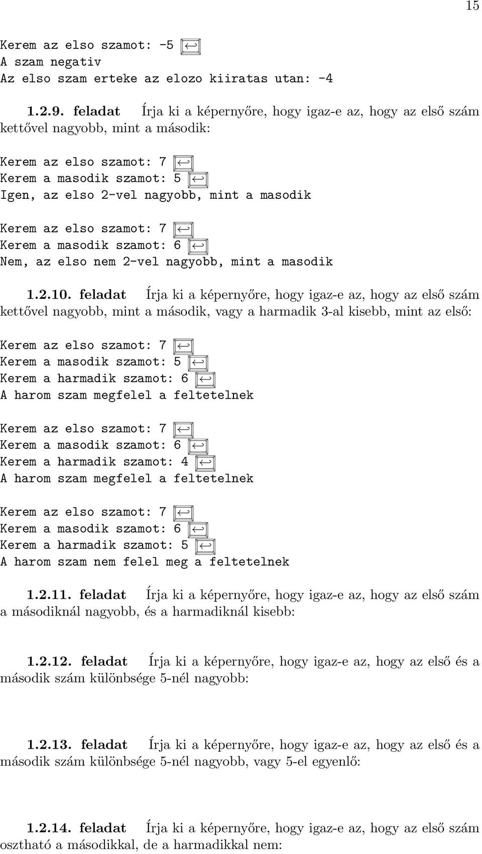 az elso szamot: 7 Kerem a masodik szamot: 6 Nem, az elso nem 2-vel nagyobb, mint a masodik 1.2.10.