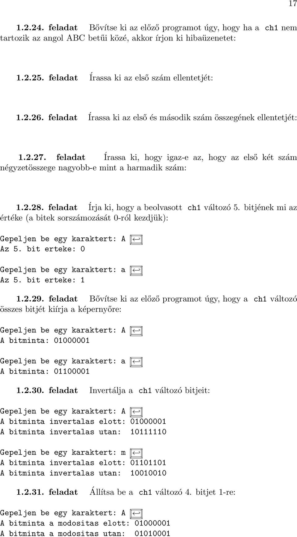 feladat Írja ki, hogy a beolvasott ch1 változó 5. bitjének mi az értéke (a bitek sorszámozását 0-ról kezdjük): Gepeljen be egy karaktert: A Az 5. bit erteke: 0 Gepeljen be egy karaktert: a Az 5.