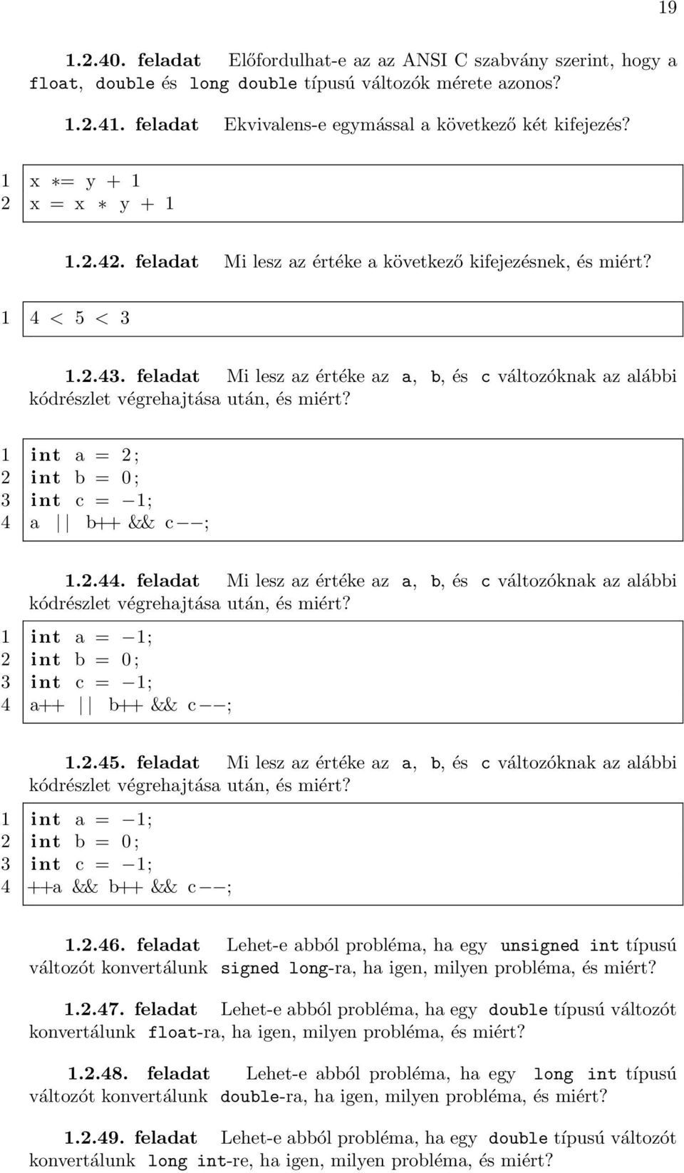 feladat Mi lesz az értéke az a, b, és c változóknak az alábbi kódrészlet végrehajtása után, és miért? 1 int a = 2 ; 2 int b = 0 ; 3 int c = 1; 4 a b++ && c ; 1.2.44.