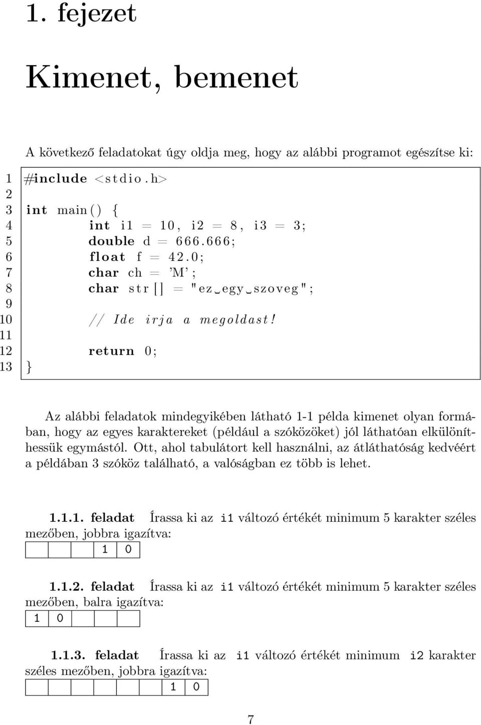 11 12 return 0 ; 13 } Az alábbi feladatok mindegyikében látható 1-1 példa kimenet olyan formában, hogy az egyes karaktereket (például a szóközöket) jól láthatóan elkülöníthessük egymástól.