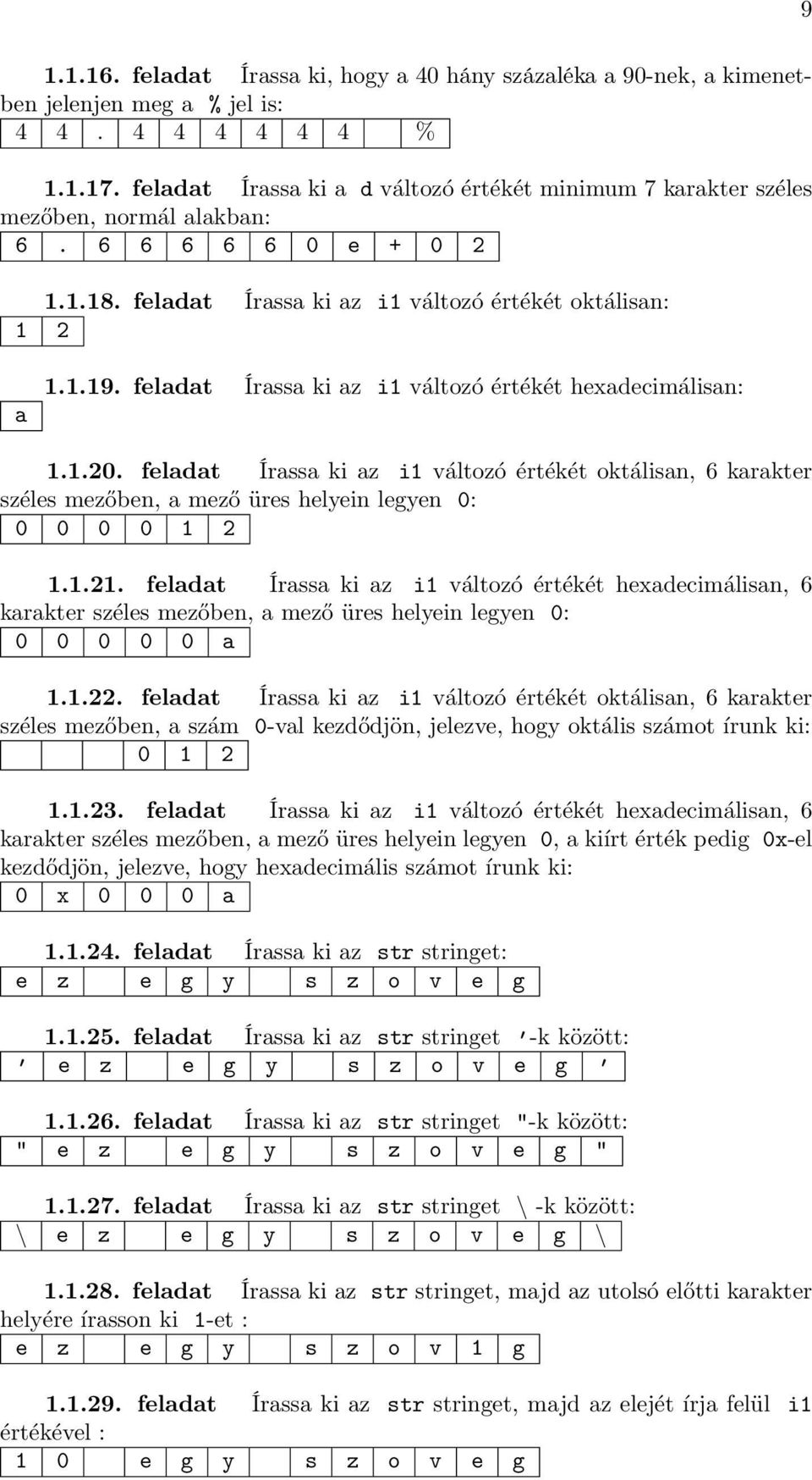 feladat Írassa ki az i1 változó értékét hexadecimálisan: 1.1.20. feladat Írassa ki az i1 változó értékét oktálisan, 6 karakter széles mezőben, a mező üres helyein legyen 0: 0 0 0 0 1 2 1.1.21.