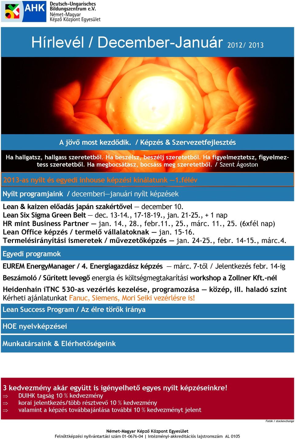 félév Nyílt programjaink / decemberi januári nyílt képzések Lean & kaizen előadás japán szakértővel december 10. Lean Six Sigma Green Belt dec. 13-14., 17-18-19., jan. 21-25.