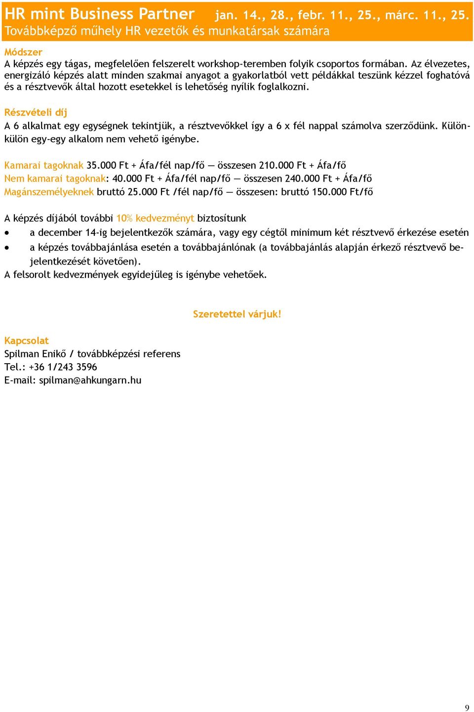 Az élvezetes, energizáló képzés alatt minden szakmai anyagot a gyakorlatból vett példákkal teszünk kézzel foghatóvá és a résztvevők által hozott esetekkel is lehetőség nyílik foglalkozni.