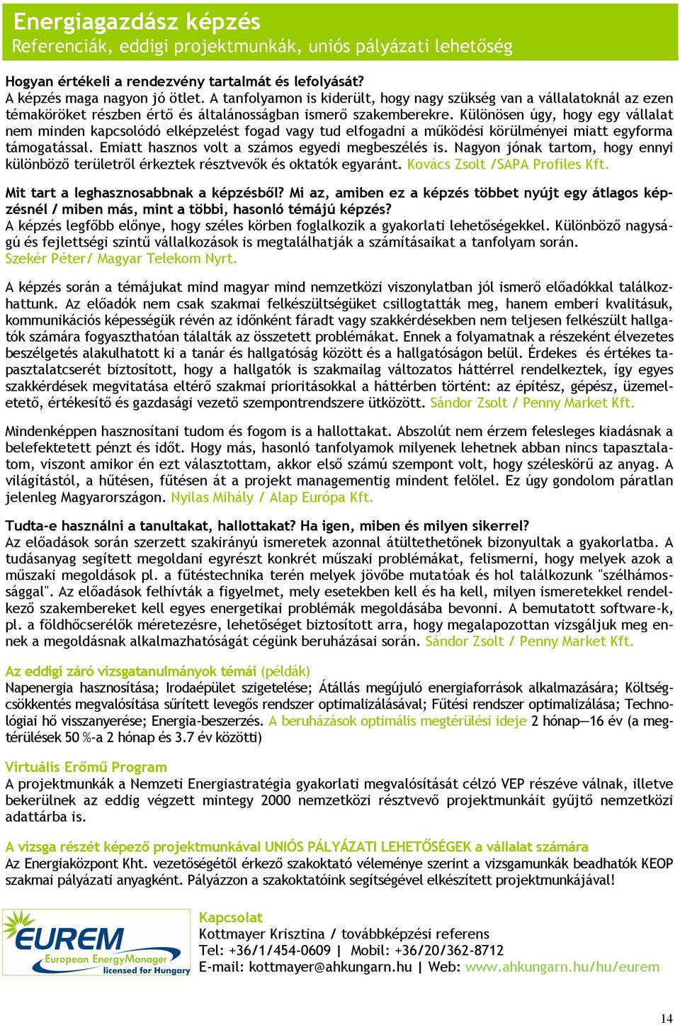 Különösen úgy, hogy egy vállalat nem minden kapcsolódó elképzelést fogad vagy tud elfogadni a működési körülményei miatt egyforma támogatással. Emiatt hasznos volt a számos egyedi megbeszélés is.