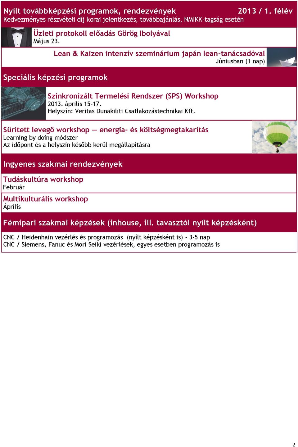 félév Lean & Kaizen intenzív szeminárium japán lean-tanácsadóval Júniusban (1 nap) Speciális képzési programok Szinkronizált Termelési Rendszer (SPS) Workshop 2013. április 15-17.