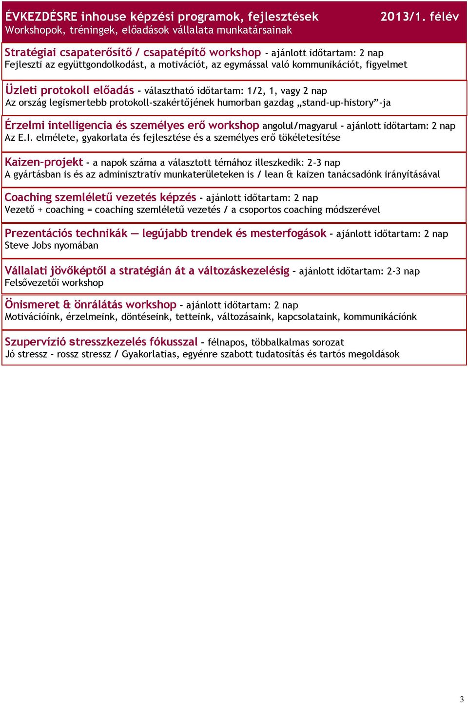 választható időtartam: 1/2, 1, vagy 2 nap Az ország legismertebb protokoll-szakértőjének humorban gazdag stand-up-history -ja Érzelmi intelligencia és személyes erő workshop angolul/magyarul -