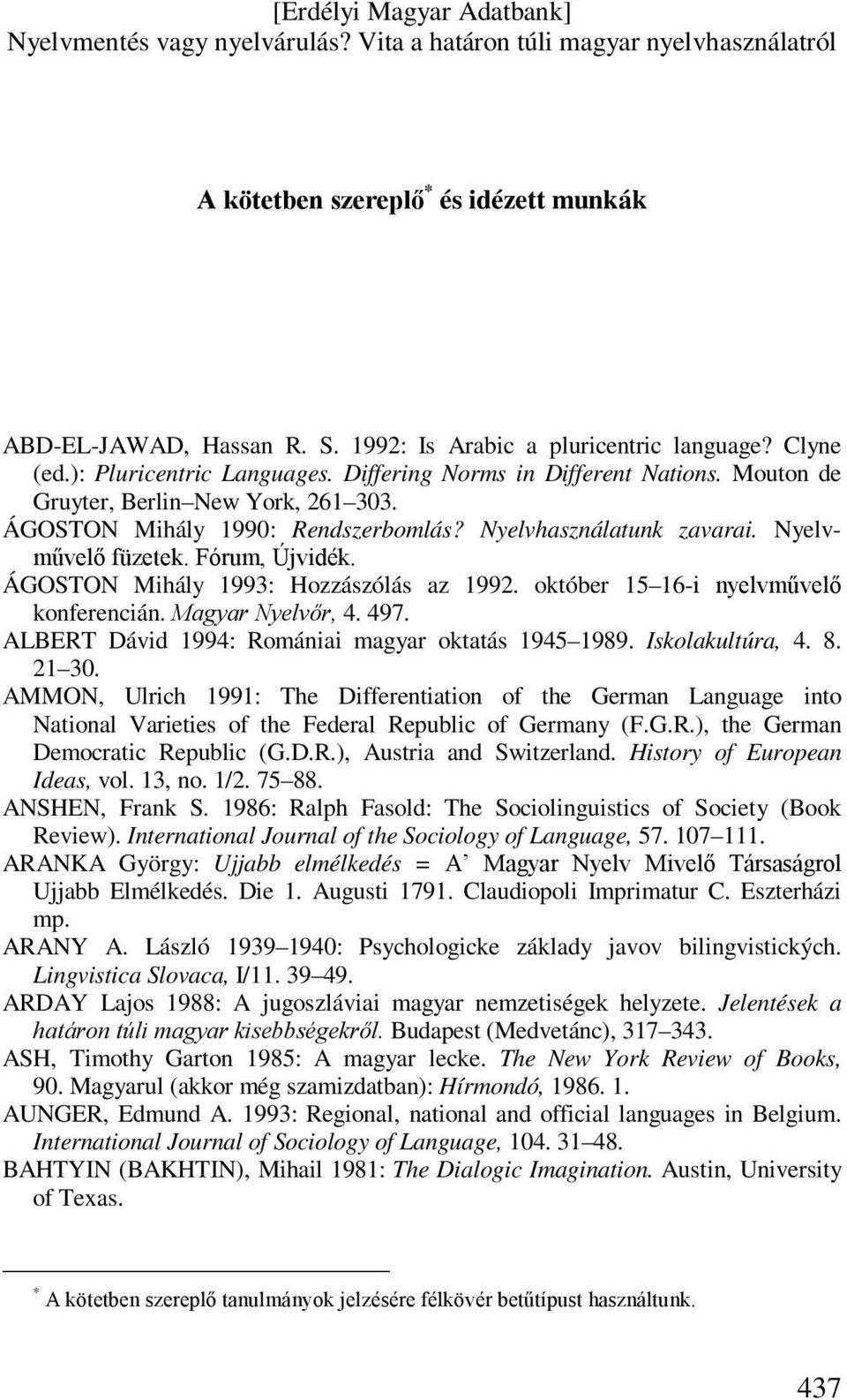 október 15 16-i nyelvművelő konferencián. Magyar Nyelvőr, 4. 497. ALBERT Dávid 1994: Romániai magyar oktatás 1945 1989. Iskolakultúra, 4. 8. 21 30.