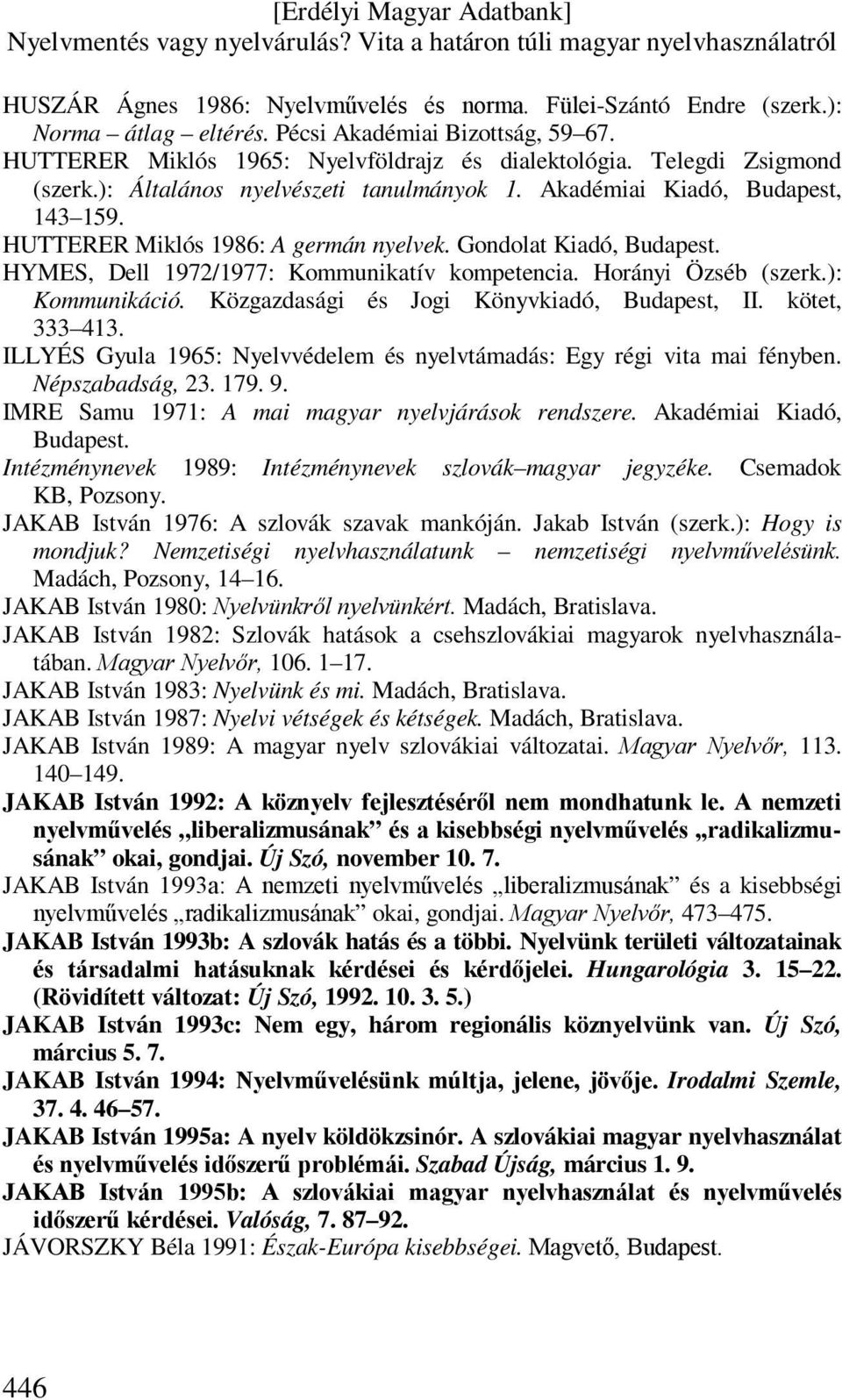 HYMES, Dell 1972/1977: Kommunikatív kompetencia. Horányi Özséb (szerk.): Kommunikáció. Közgazdasági és Jogi Könyvkiadó, Budapest, II. kötet, 333 413.