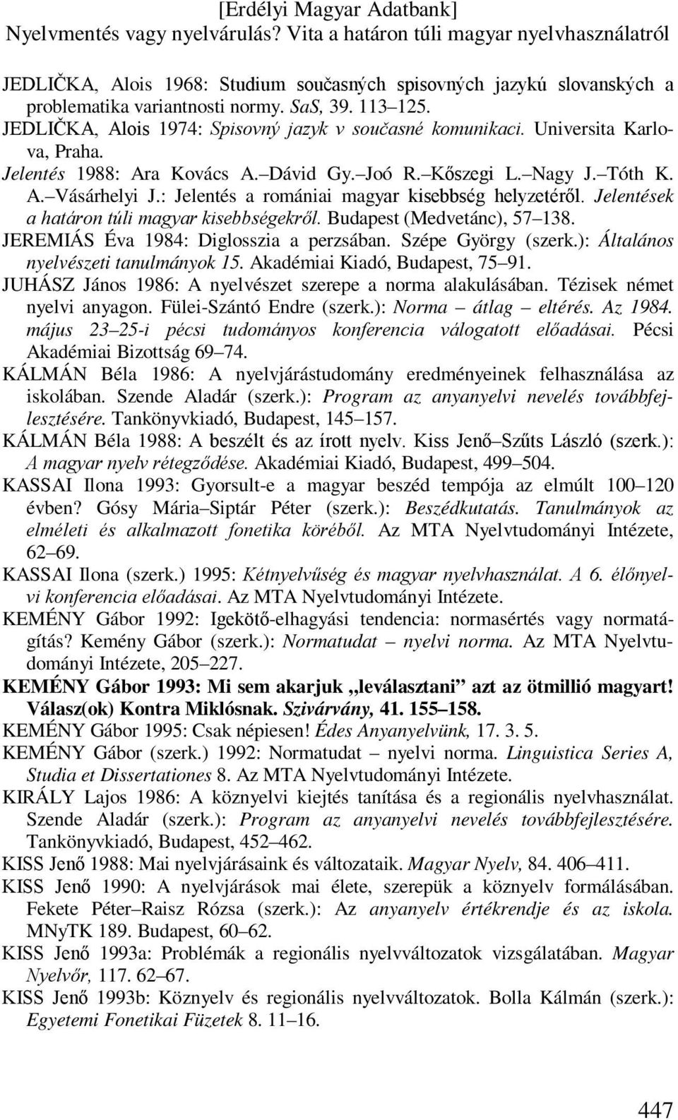 Jelentések a határon túli magyar kisebbségekről. Budapest (Medvetánc), 57 138. JEREMIÁS Éva 1984: Diglosszia a perzsában. Szépe György (szerk.): Általános nyelvészeti tanulmányok 15.