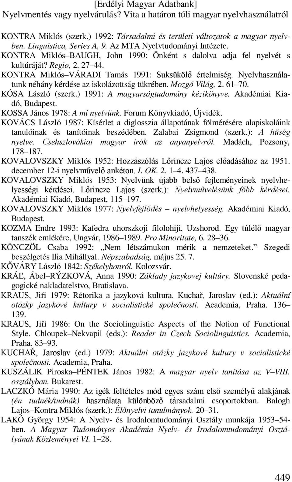 Nyelvhasználatunk néhány kérdése az iskolázottság tükrében. Mozgó Világ, 2. 61 70. KÓSA László (szerk.) 1991: A magyarságtudomány kézikönyve. Akadémiai Kiadó, Budapest.