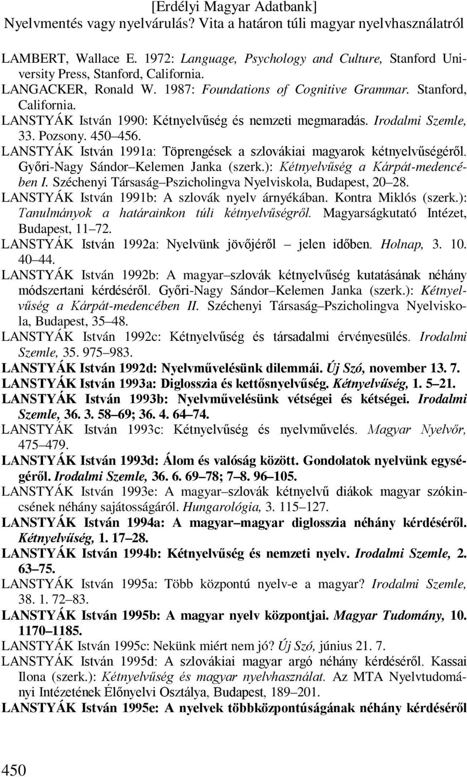 Széchenyi Társaság Pszicholingva Nyelviskola, Budapest, 20 28. LANSTYÁK István 1991b: A szlovák nyelv árnyékában. Kontra Miklós (szerk.): Tanulmányok a határainkon túli kétnyelvűségről.