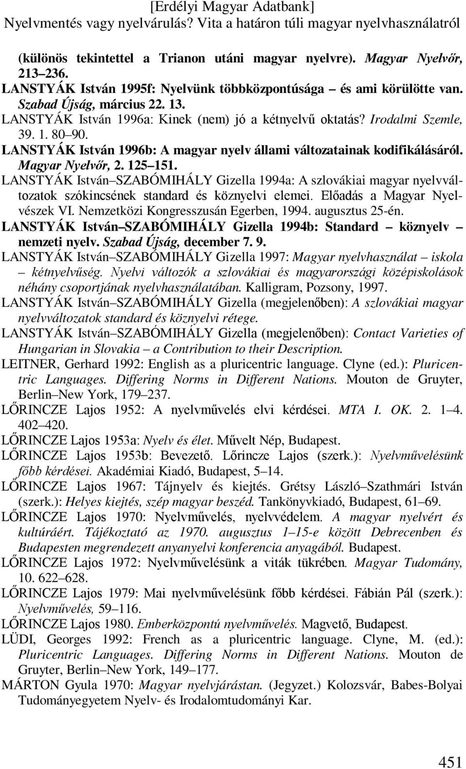 LANSTYÁK István SZABÓMIHÁLY Gizella 1994a: A szlovákiai magyar nyelvváltozatok szókincsének standard és köznyelvi elemei. Előadás a Magyar Nyelvészek VI. Nemzetközi Kongresszusán Egerben, 1994.