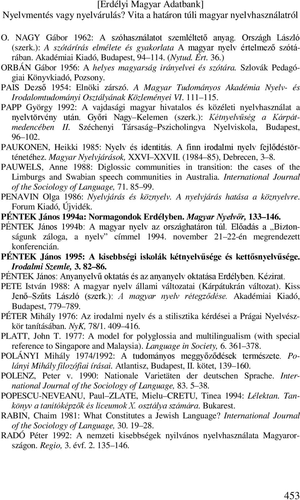 A Magyar Tudományos Akadémia Nyelv- és Irodalomtudományi Osztályának Közleményei VI. 111 115. PAPP György 1992: A vajdasági magyar hivatalos és közéleti nyelvhasználat a nyelvtörvény után.