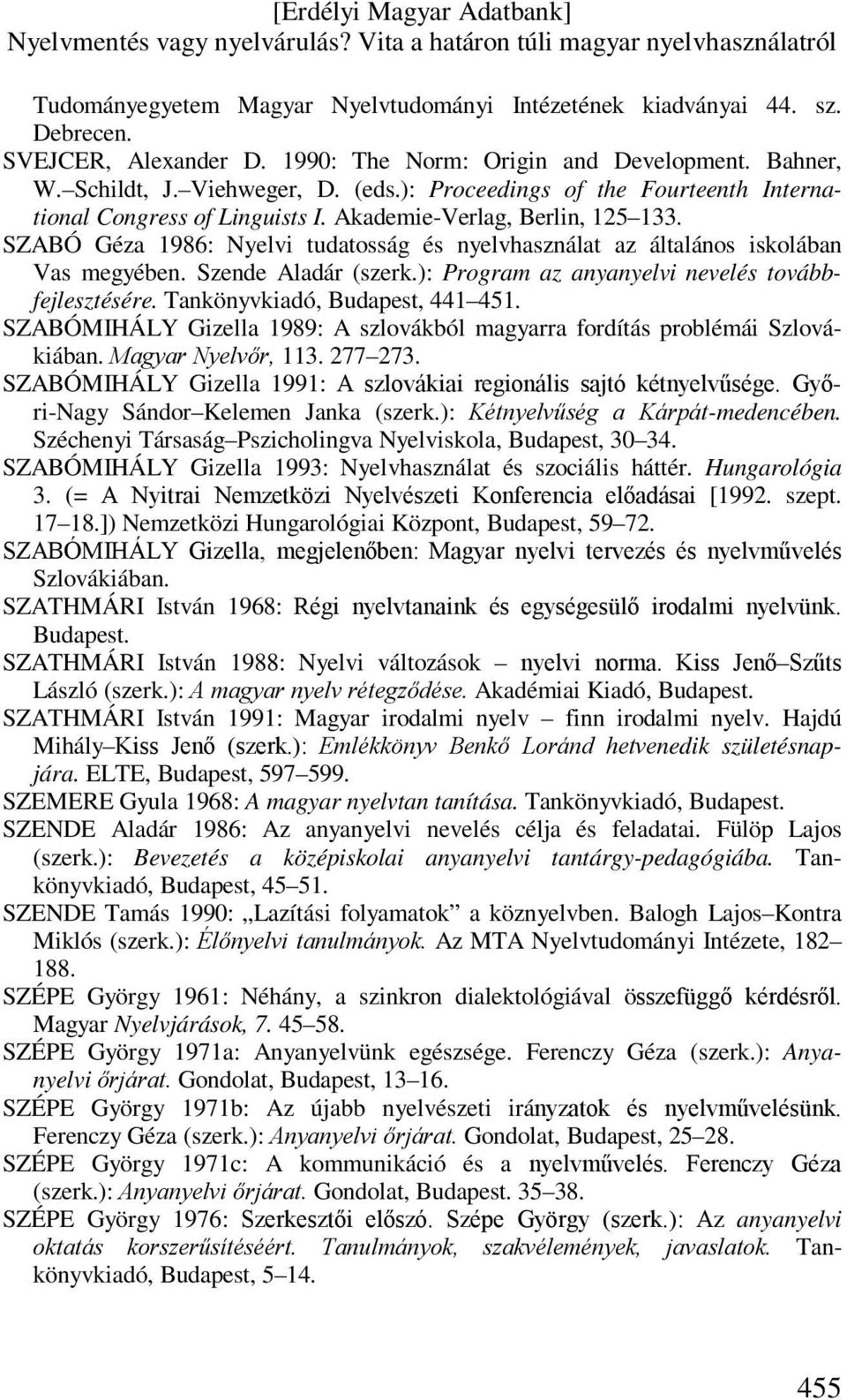 Szende Aladár (szerk.): Program az anyanyelvi nevelés továbbfejlesztésére. Tankönyvkiadó, Budapest, 441 451. SZABÓMIHÁLY Gizella 1989: A szlovákból magyarra fordítás problémái Szlovákiában.