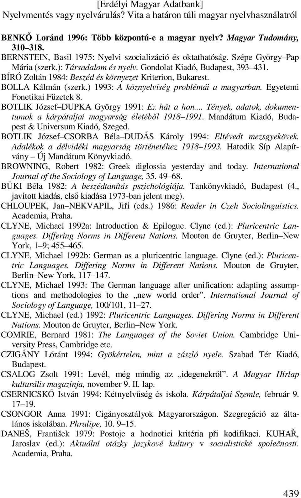 BOTLIK József DUPKA György 1991: Ez hát a hon... Tények, adatok, dokumentumok a kárpátaljai magyarság életéből 1918 1991. Mandátum Kiadó, Budapest & Universum Kiadó, Szeged.