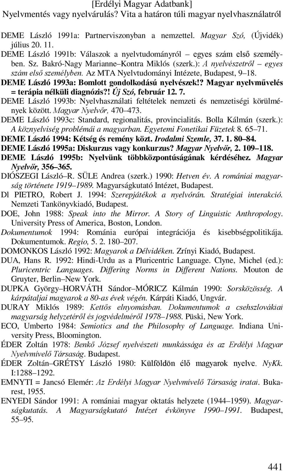 ! Új Szó, február 12. 7. DEME László 1993b: Nyelvhasználati feltételek nemzeti és nemzetiségi körülmények között. Magyar Nyelvőr, 470 473. DEME László 1993c: Standard, regionalitás, provincialitás.