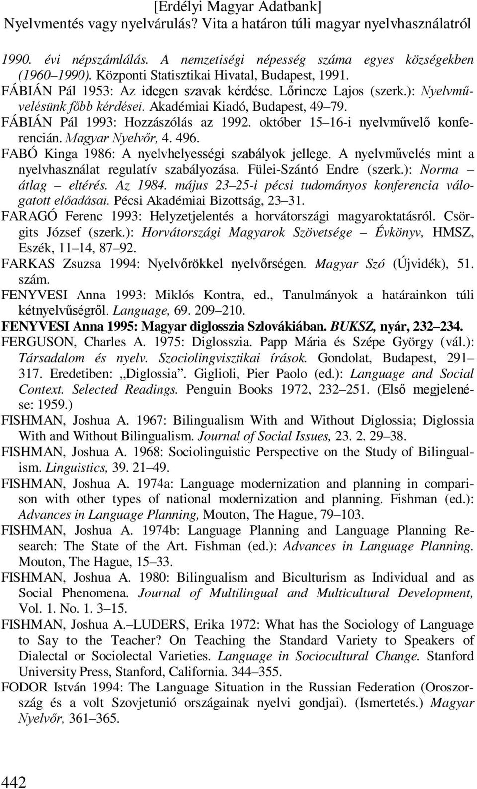 FABÓ Kinga 1986: A nyelvhelyességi szabályok jellege. A nyelvművelés mint a nyelvhasználat regulatív szabályozása. Fülei-Szántó Endre (szerk.): Norma átlag eltérés. Az 1984.