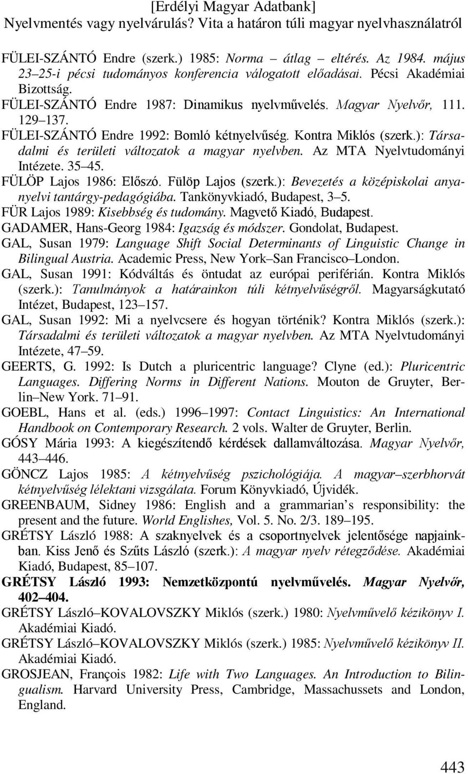 Az MTA Nyelvtudományi Intézete. 35 45. FÜLÖP Lajos 1986: Előszó. Fülöp Lajos (szerk.): Bevezetés a középiskolai anyanyelvi tantárgy-pedagógiába. Tankönyvkiadó, Budapest, 3 5.