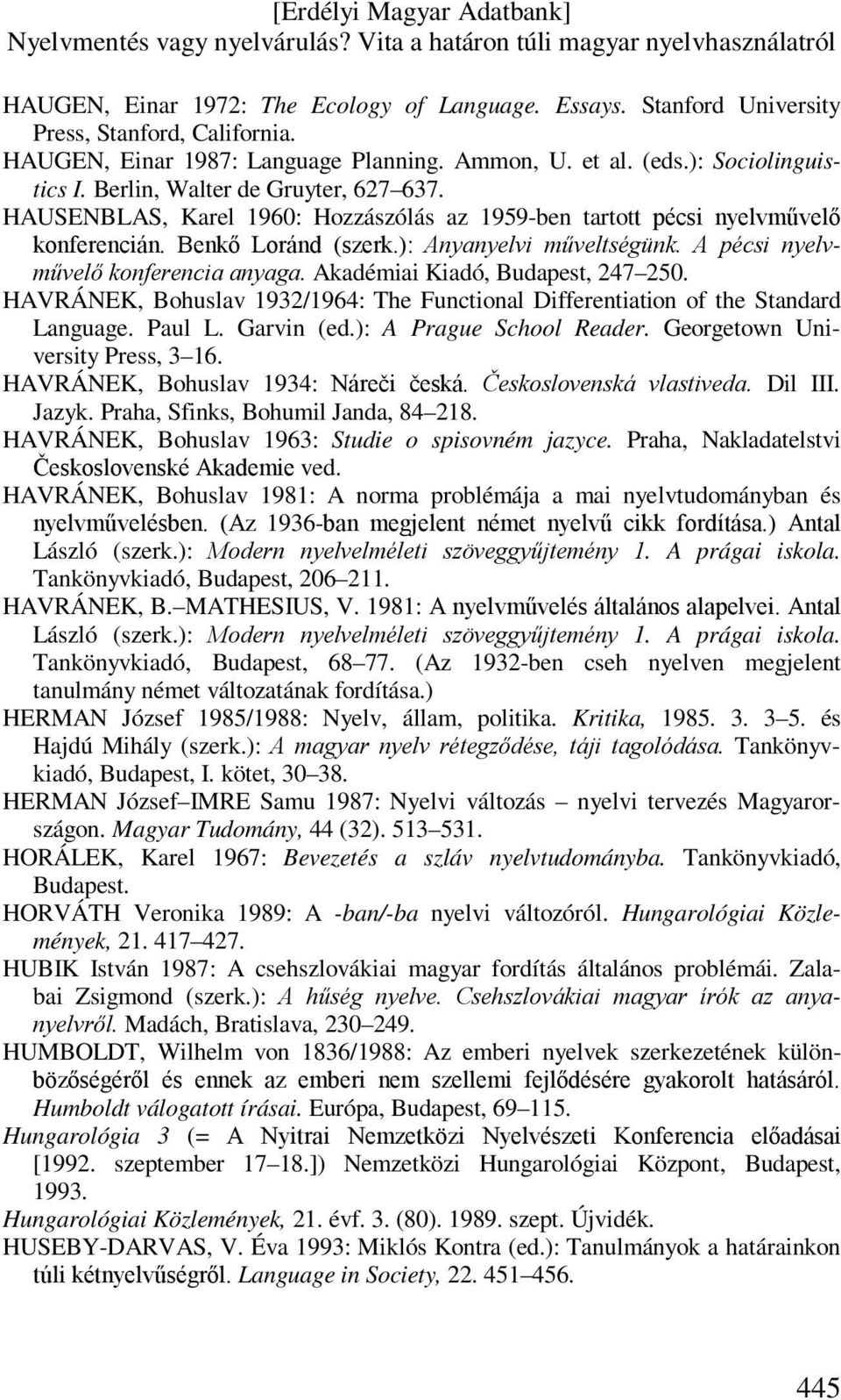 A pécsi nyelvművelő konferencia anyaga. Akadémiai Kiadó, Budapest, 247 250. HAVRÁNEK, Bohuslav 1932/1964: The Functional Differentiation of the Standard Language. Paul L. Garvin (ed.