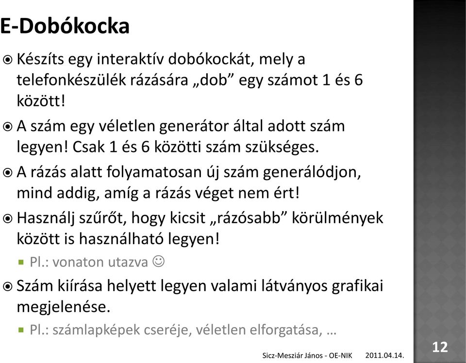 A rázás alatt folyamatosan új szám generálódjon, mind addig, amíg a rázás véget nem ért!