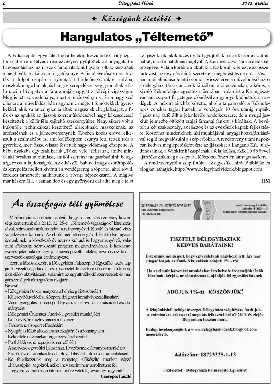 A fiatal evezősök nem bízták a dolgot csupán a nyomtatott hirdetőeszközökre, subába, maszkok mögé bújtak, és hangos kerepeléssel végigvonultak a falu utcáin hívogatva a falu apraját-nagyját a télvégi