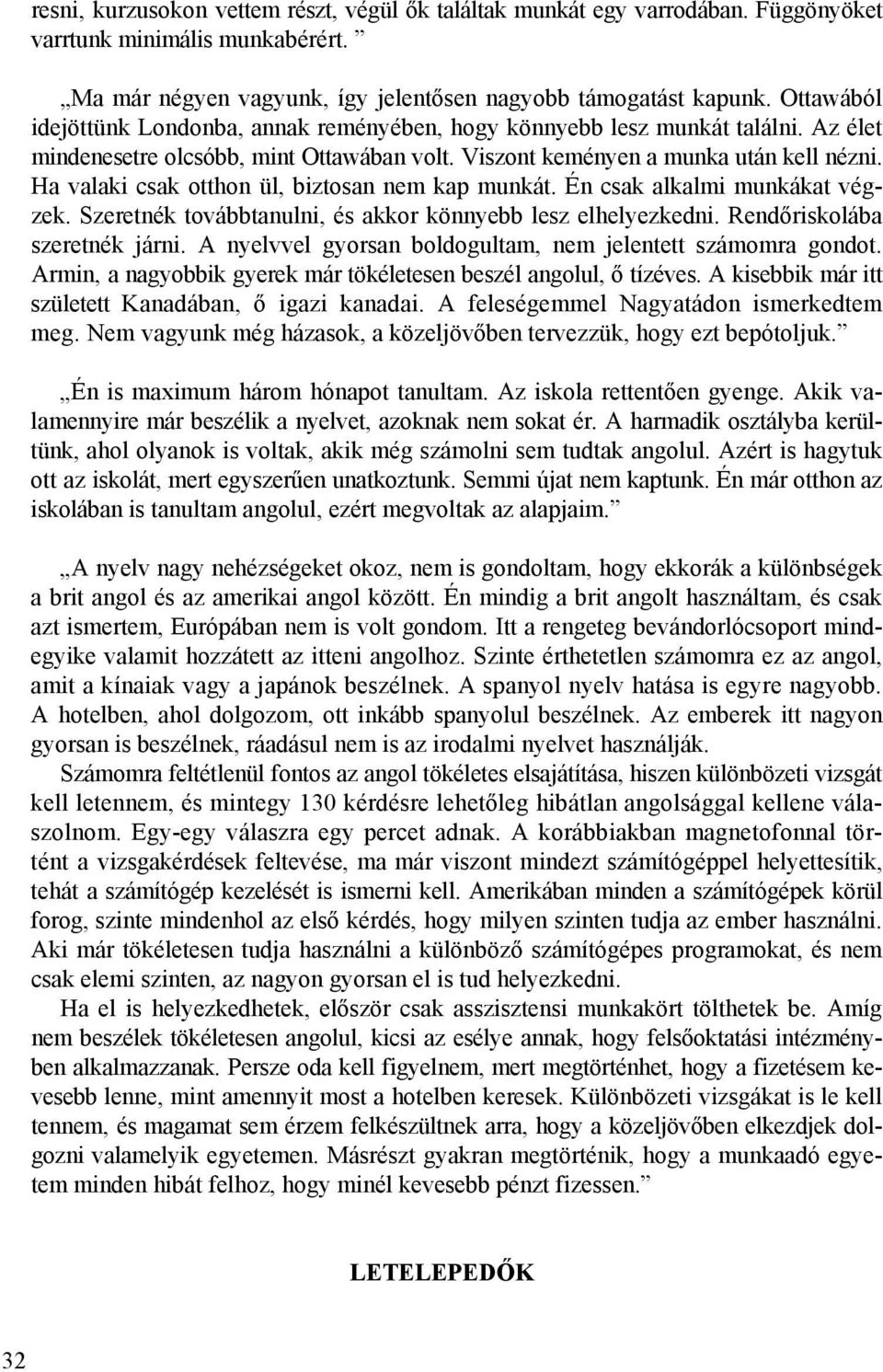 Ha valaki csak otthon ül, biztosan nem kap munkát. Én csak alkalmi munkákat végzek. Szeretnék továbbtanulni, és akkor könnyebb lesz elhelyezkedni. Rendőriskolába szeretnék járni.