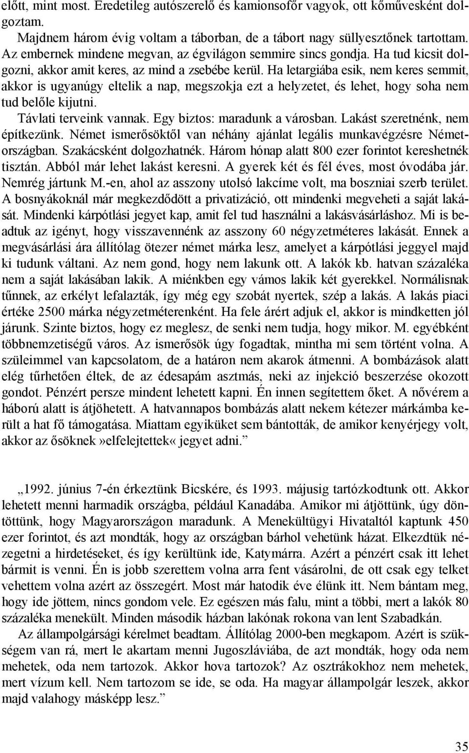 Ha letargiába esik, nem keres semmit, akkor is ugyanúgy eltelik a nap, megszokja ezt a helyzetet, és lehet, hogy soha nem tud belőle kijutni. Távlati terveink vannak. Egy biztos: maradunk a városban.