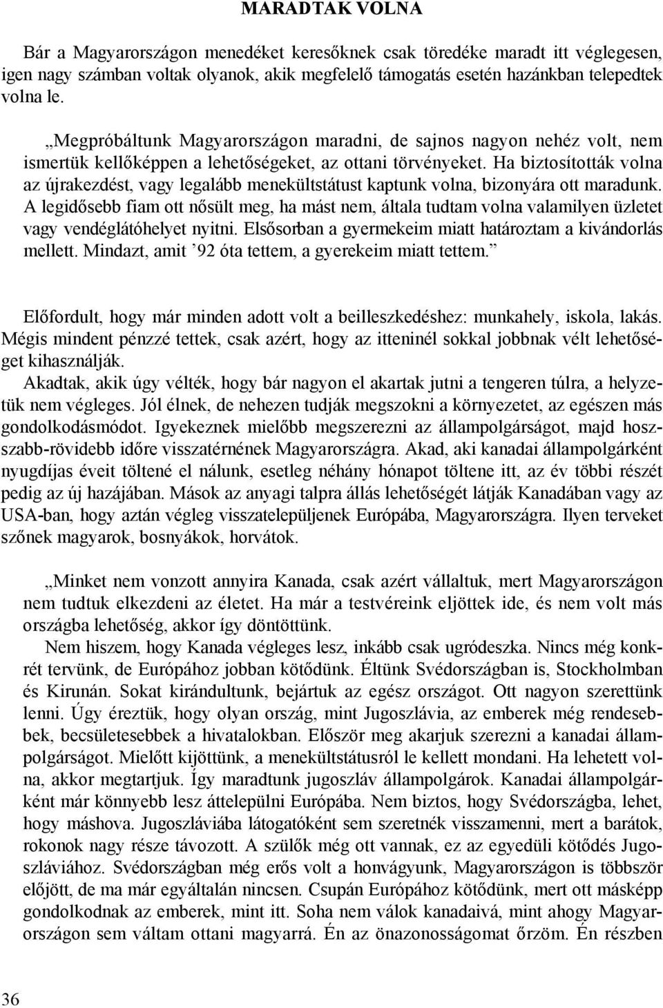 Ha biztosították volna az újrakezdést, vagy legalább menekültstátust kaptunk volna, bizonyára ott maradunk.