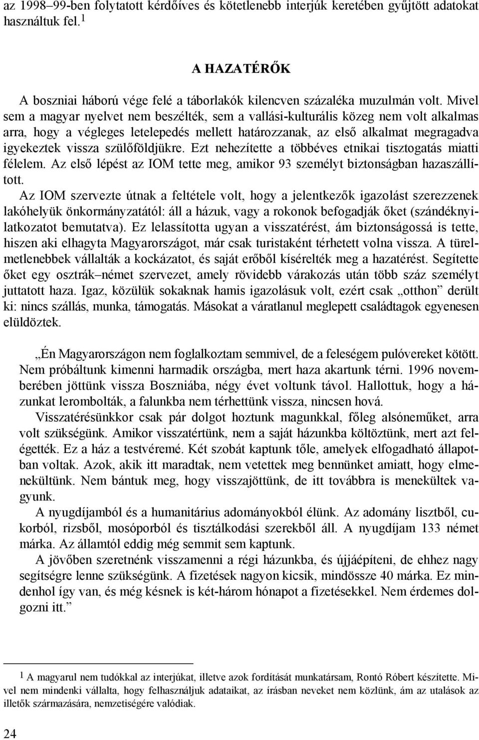 szülőföldjükre. Ezt nehezítette a többéves etnikai tisztogatás miatti félelem. Az első lépést az IOM tette meg, amikor 93 személyt biztonságban hazaszállított.