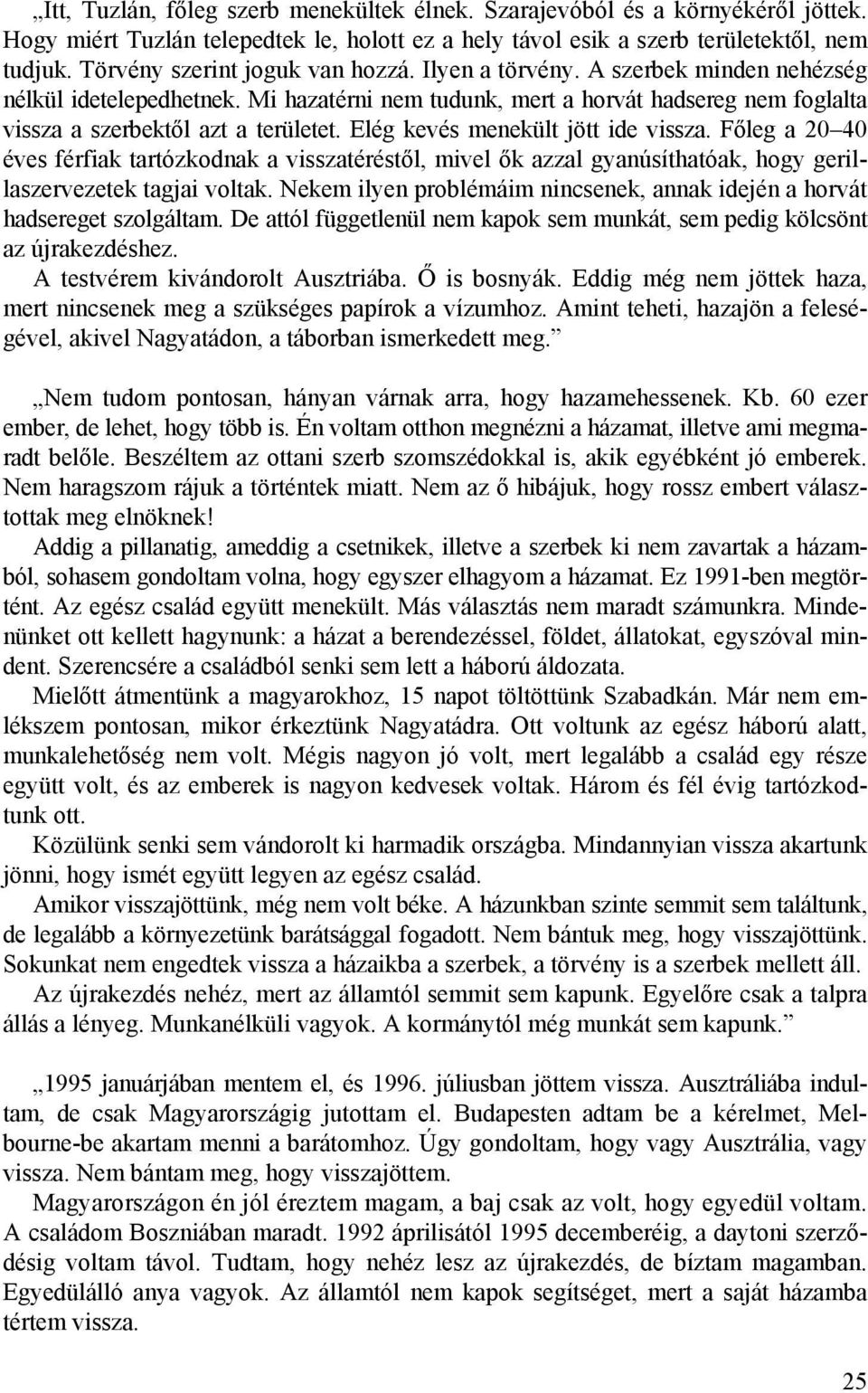 Elég kevés menekült jött ide vissza. Főleg a 20 40 éves férfiak tartózkodnak a visszatéréstől, mivel ők azzal gyanúsíthatóak, hogy gerillaszervezetek tagjai voltak.