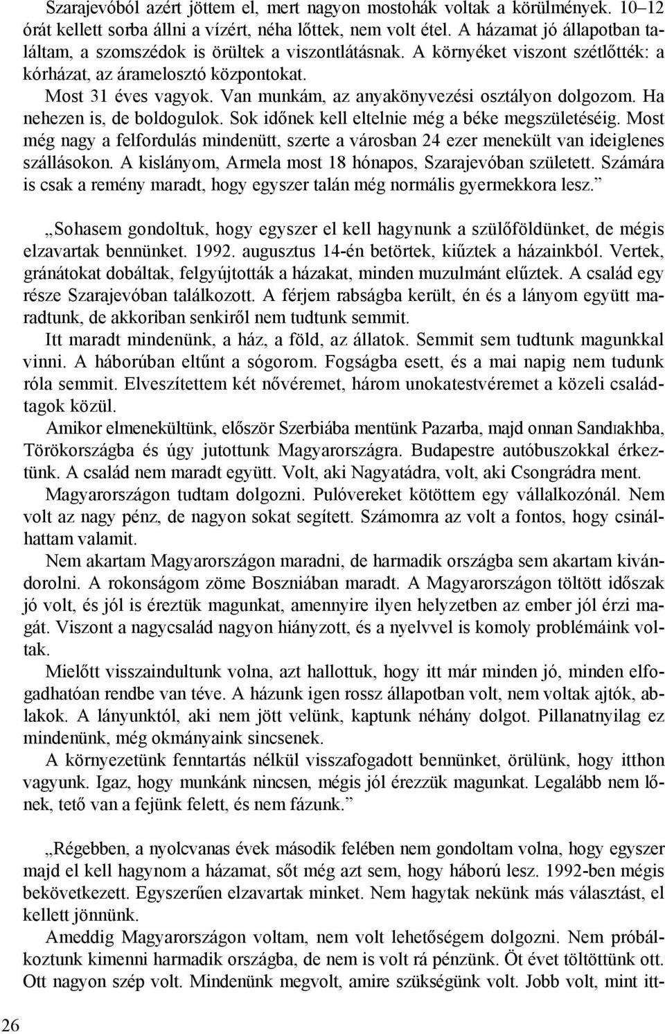 Van munkám, az anyakönyvezési osztályon dolgozom. Ha nehezen is, de boldogulok. Sok időnek kell eltelnie még a béke megszületéséig.