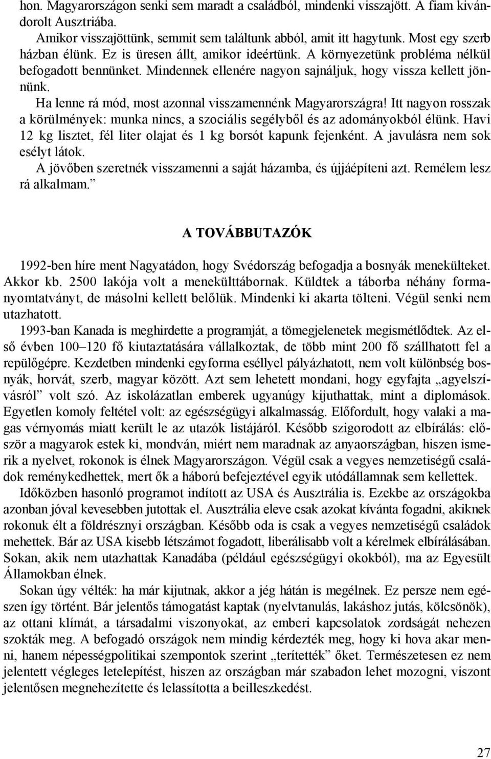 Ha lenne rá mód, most azonnal visszamennénk Magyarországra! Itt nagyon rosszak a körülmények: munka nincs, a szociális segélyből és az adományokból élünk.