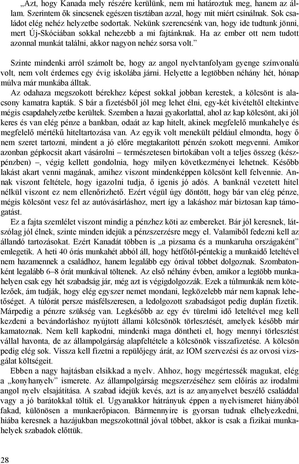 Szinte mindenki arról számolt be, hogy az angol nyelvtanfolyam gyenge színvonalú volt, nem volt érdemes egy évig iskolába járni. Helyette a legtöbben néhány hét, hónap múlva már munkába álltak.