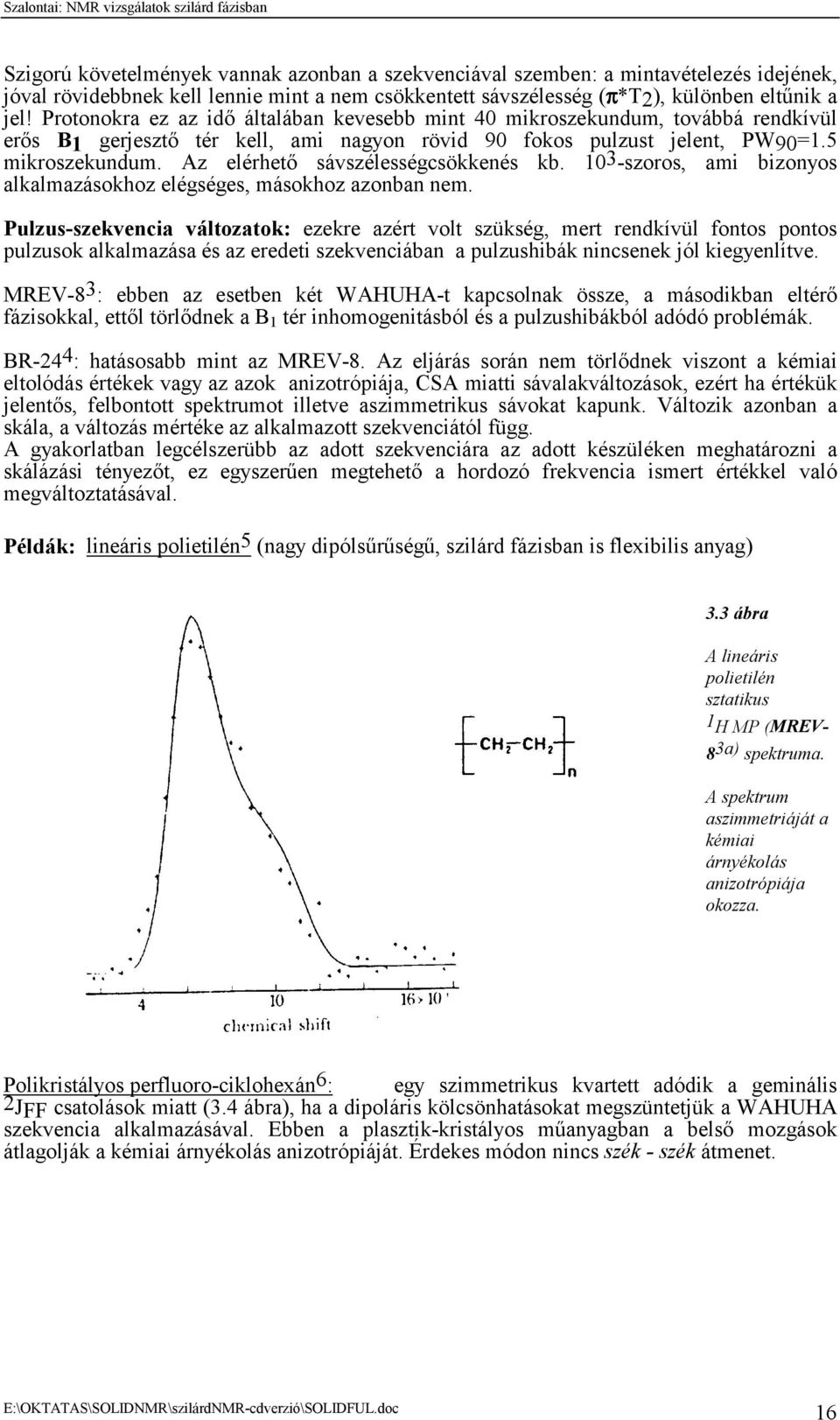 Az elérhető sávszélességcsökkenés kb. 103-szoros, ami bizonyos alkalmazásokhoz elégséges, másokhoz azonban nem.