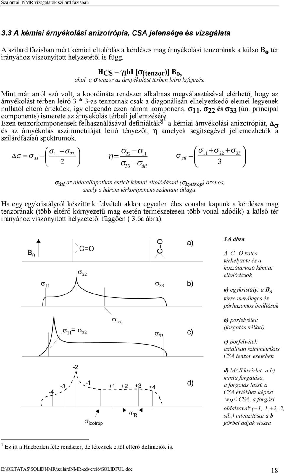 Mint már arról szó volt, a koordináta rendszer alkalmas megválasztásával elérhető, hogy az árnyékolást térben leíró 3 * 3-as tenzornak csak a diagonálisán elhelyezkedő elemei legyenek nullától eltérő