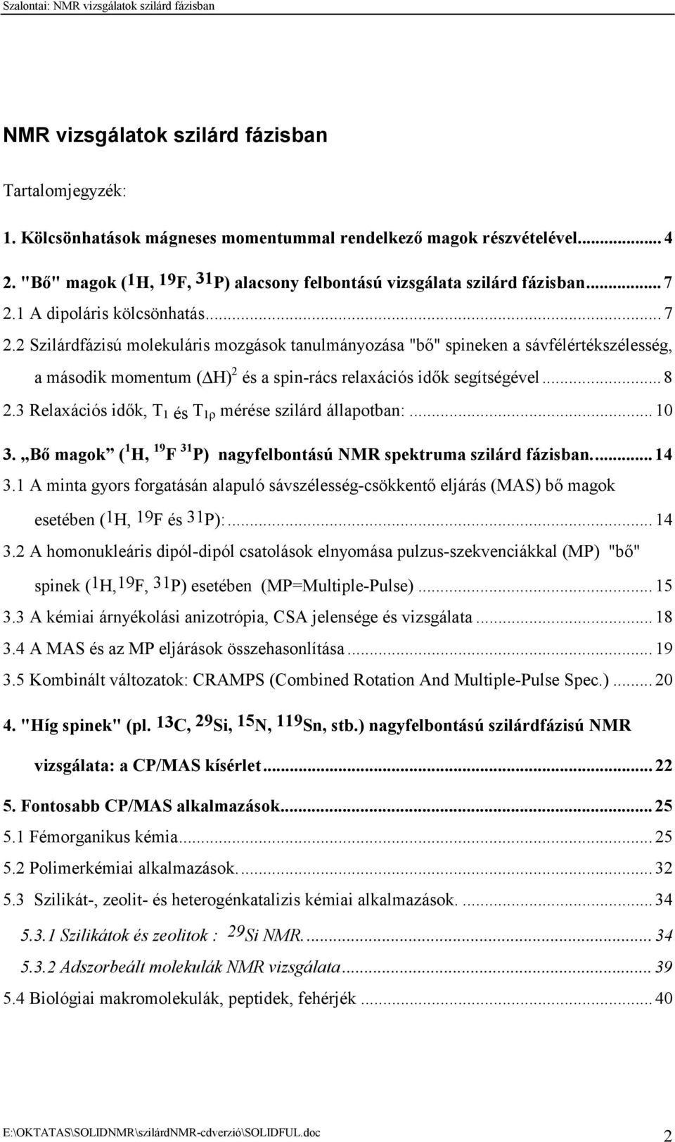 1 A dipoláris kölcsönhatás... 7 2.2 Szilárdfázisú molekuláris mozgások tanulmányozása "bő" spineken a sávfélértékszélesség, a második momentum ( H) 2 és a spin-rács relaxációs idők segítségével... 8 2.