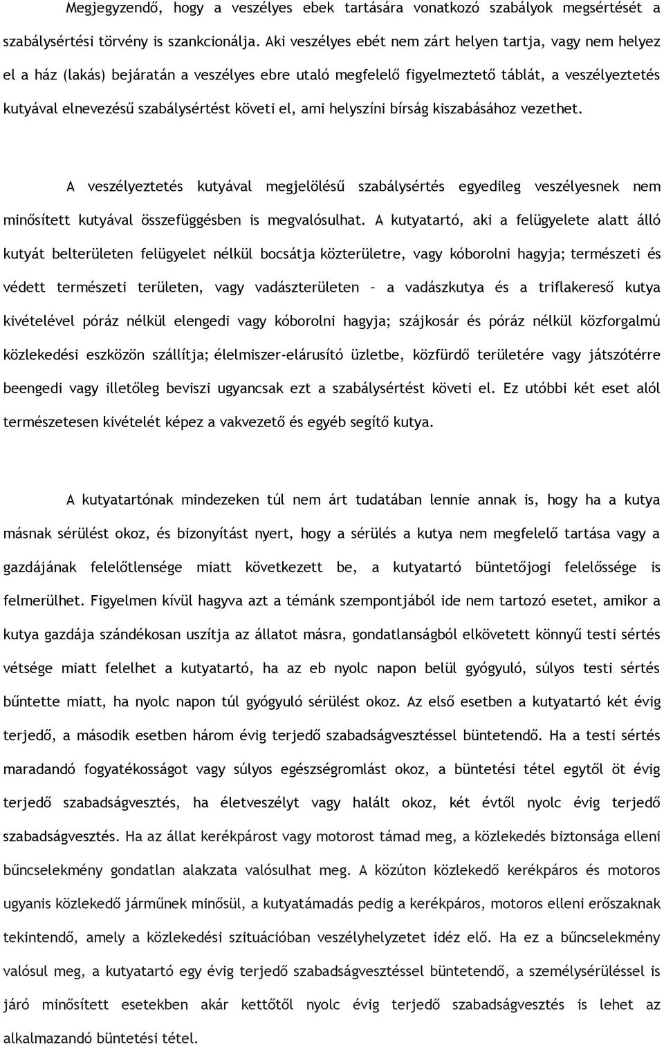 el, ami helyszíni bírság kiszabásához vezethet. A veszélyeztetés kutyával megjelölésű szabálysértés egyedileg veszélyesnek nem minősített kutyával összefüggésben is megvalósulhat.