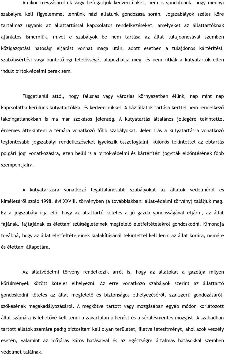 szemben közigazgatási hatósági eljárást vonhat maga után, adott esetben a tulajdonos kártérítési, szabálysértési vagy büntetőjogi felelősségét alapozhatja meg, és nem ritkák a kutyatartók ellen