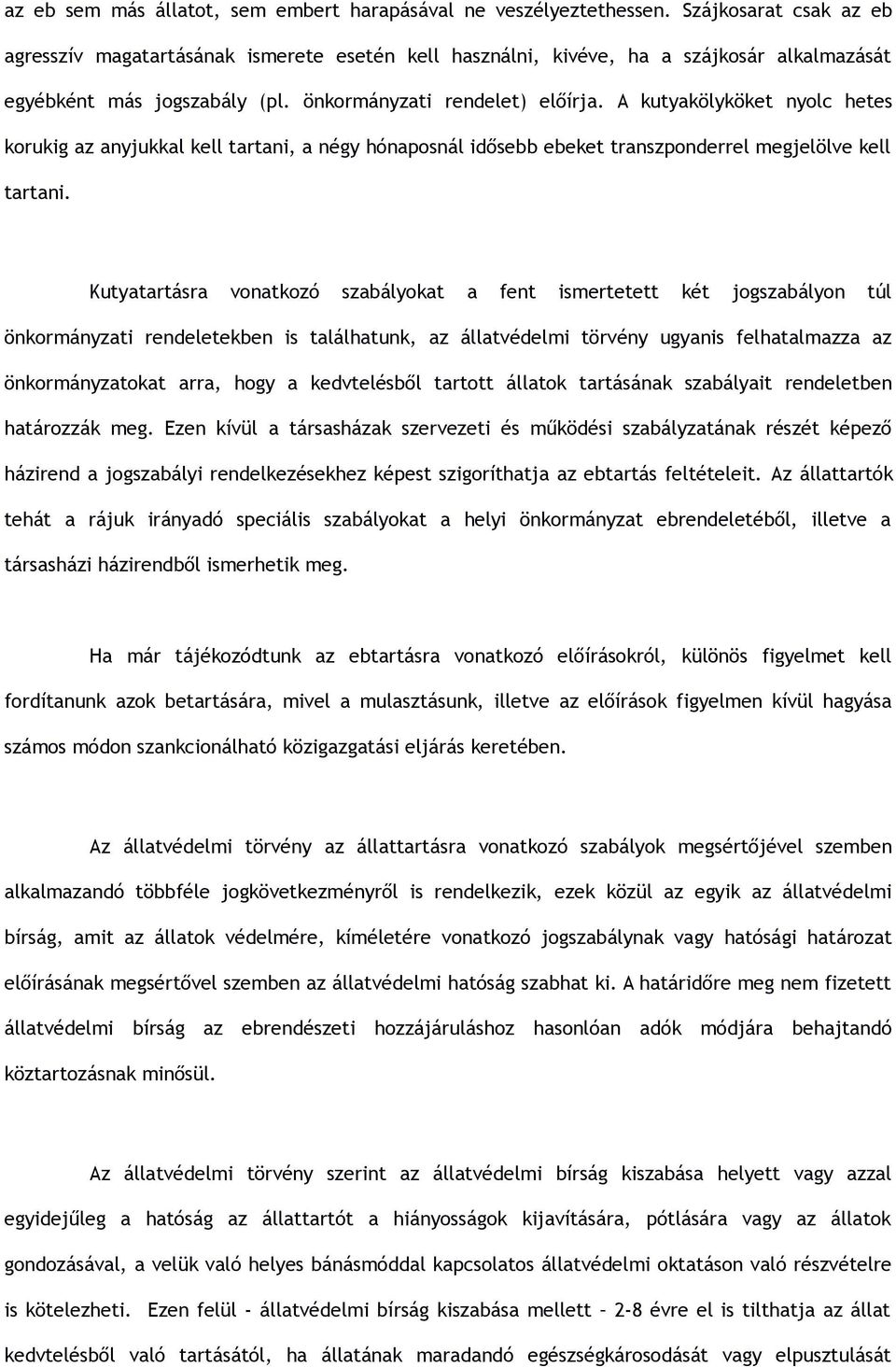 A kutyakölyköket nyolc hetes korukig az anyjukkal kell tartani, a négy hónaposnál idősebb ebeket transzponderrel megjelölve kell tartani.