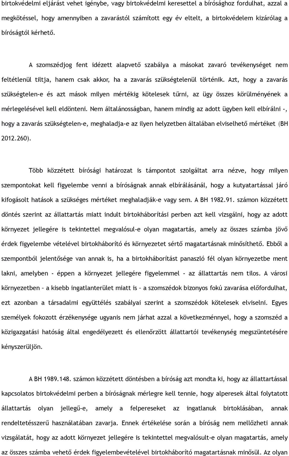 Azt, hogy a zavarás szükségtelen-e és azt mások milyen mértékig kötelesek tűrni, az ügy összes körülményének a mérlegelésével kell eldönteni.