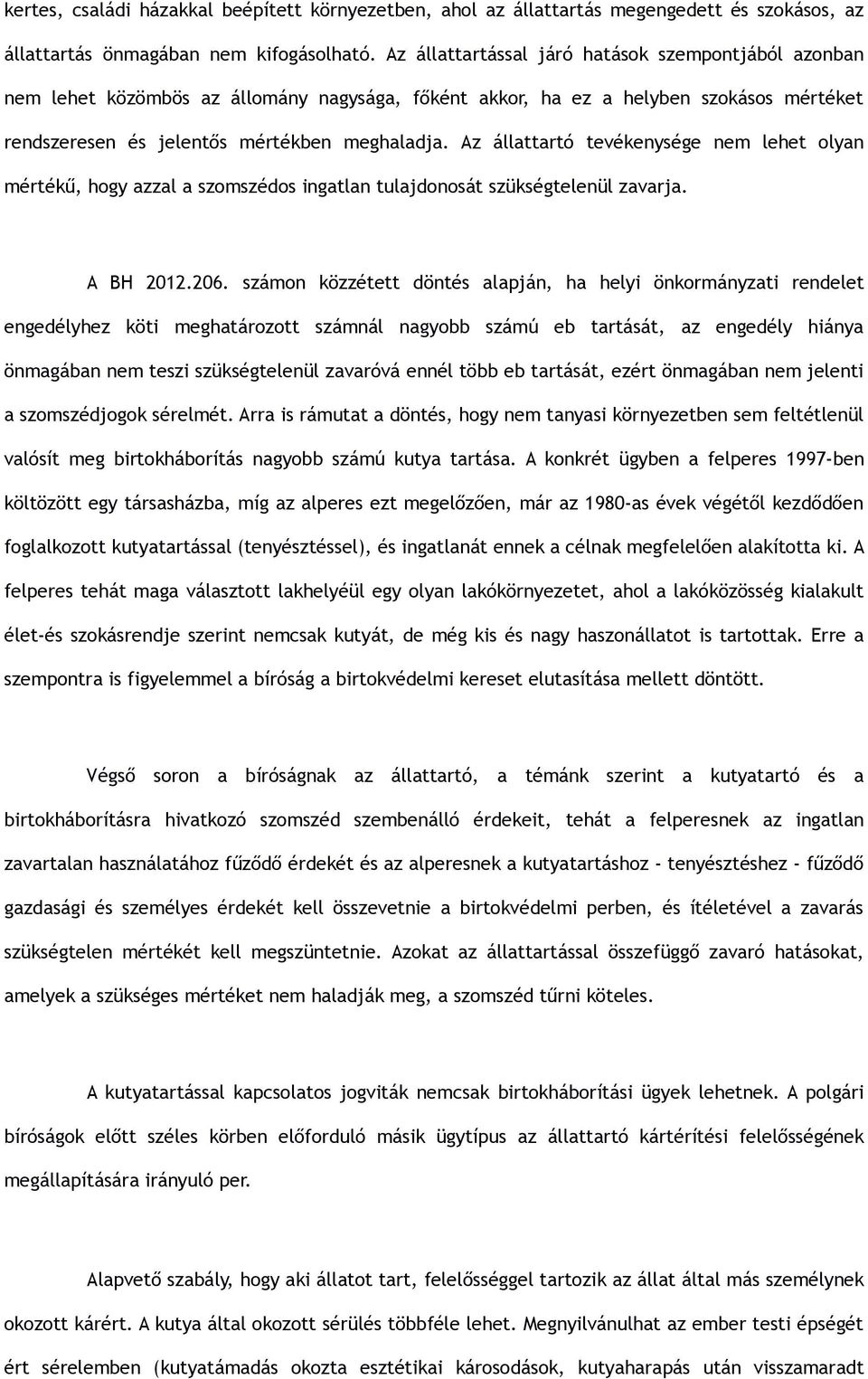 Az állattartó tevékenysége nem lehet olyan mértékű, hogy azzal a szomszédos ingatlan tulajdonosát szükségtelenül zavarja. A BH 2012.206.