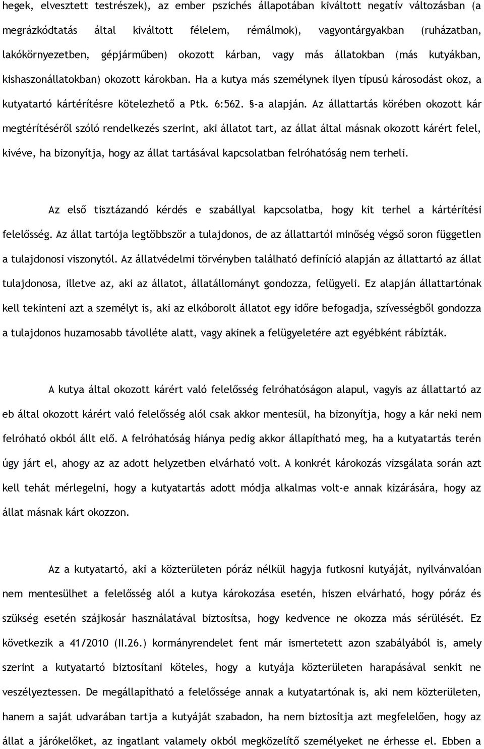 Ha a kutya más személynek ilyen típusú károsodást okoz, a kutyatartó kártérítésre kötelezhető a Ptk. 6:562. -a alapján.