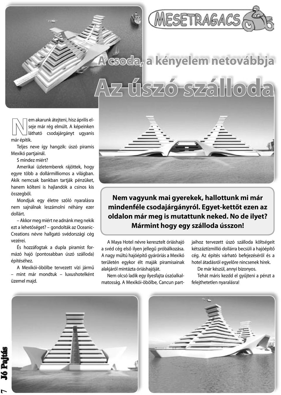 Akik nemcsak bankban tartják pénzüket, hanem költeni is hajlandók a csinos kis összegből. Mondjuk egy életre szóló nyaralásra nem sajnálnak leszámolni néhány ezer dollárt.